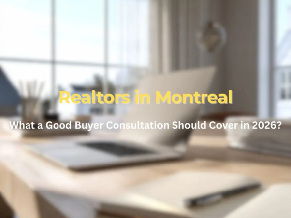Montreal Realtors What a Good Buyer Consultation Should Cover in 2026
